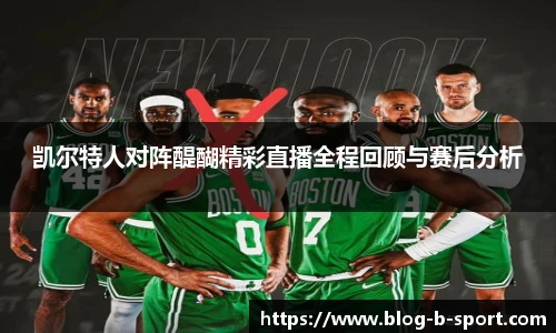 凯尔特人对阵醍醐精彩直播全程回顾与赛后分析
