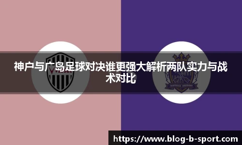 神户与广岛足球对决谁更强大解析两队实力与战术对比