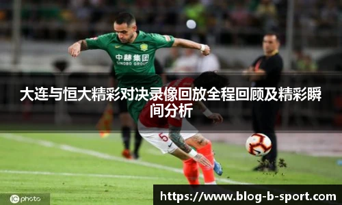 大连与恒大精彩对决录像回放全程回顾及精彩瞬间分析
